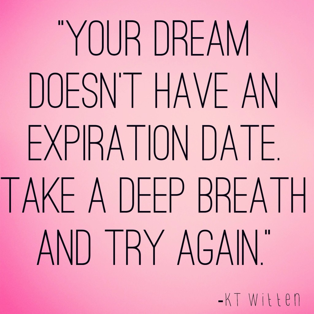 your dream doesn't have an expiraiton date take a deep breath and try again kt witten inspirational quote julie flyagre narcolepsy blogger